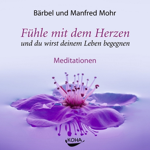 F&uuml;hle mit dem Herzen und du wirst deinem Leben begegnen - B&auml;rbel Mohr, Manfred Mohr