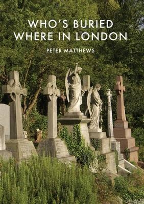 Who s Buried Where in London -  Peter Matthews