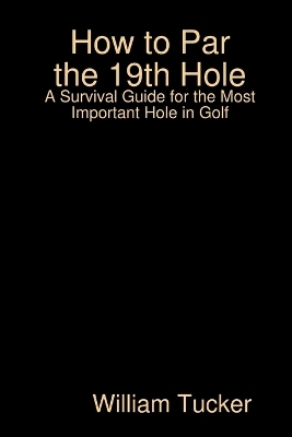 How to Par the 19th Hole - William Tucker