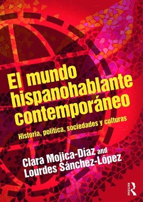 El mundo hispanohablante contempor&aacute;neo - Clara Mojica-Diaz, Lourdes S&aacute;nchez-L&oacute;pez