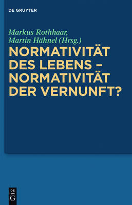 Normativität des Lebens – Normativität der Vernunft?