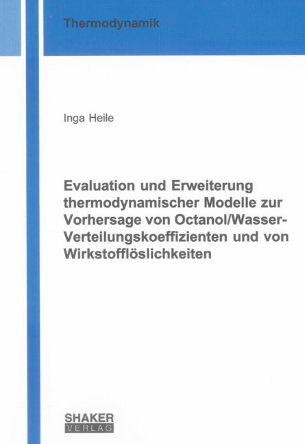Evaluation und Erweiterung thermodynamischer Modelle zur Vorhersage von Octanol/Wasser-Verteilungskoeffizienten und von Wirkstoffl&ouml;slichkeiten - Inga Heile