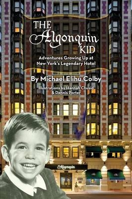 The Algonquin Kid - Adventures Growing Up at New York's Legendary Hotel - Michael Elihu Colby