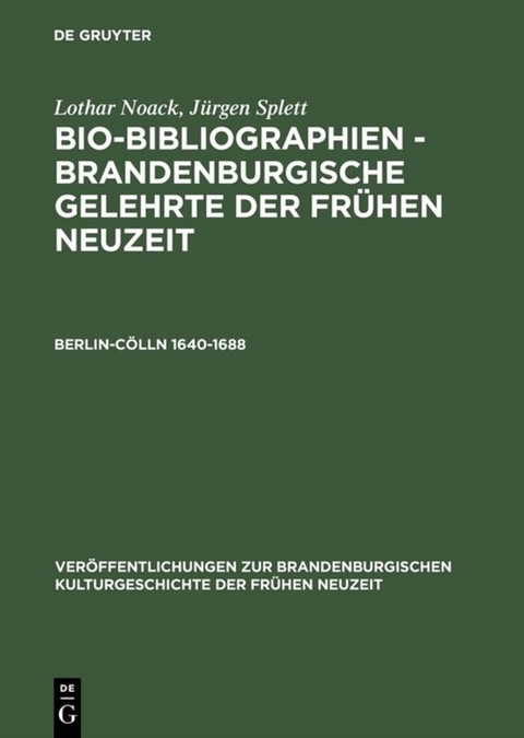 Lothar Noack; J&uuml;rgen Splett: Bio-Bibliographien &ndash; Brandenburgische... / Berlin-C&ouml;lln 1640&ndash;1688 - Lothar Noack, J&uuml;rgen Splett