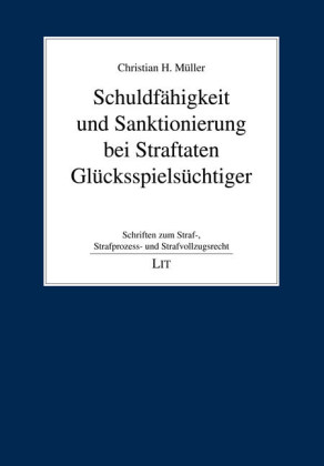 Schuldf&auml;higkeit und Sanktionierung bei Straftaten Gl&uuml;cksspiels&uuml;chtiger - Christian H. M&uuml;ller