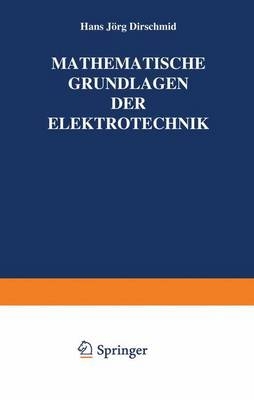 Mathematische Grundlagen der Elektrotechnik - Hansj&ouml;rg Dirschmid