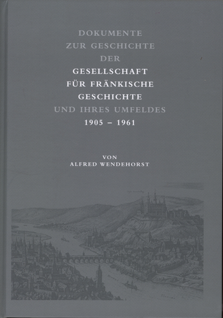 Dokumente zur Geschichte der Gesellschaft f&uuml;r fr&auml;nkische Geschichte und ihres Umfeldes - Alfred Wendehorst