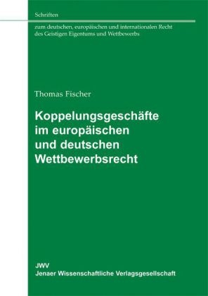 Koppelungsgesch&auml;fte im Europ&auml;ischen und deutschen Wettbewerbsrecht - Thomas Fischer