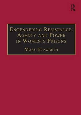 Engendering Resistance: Agency and Power in Women's Prisons -  Mary Bosworth