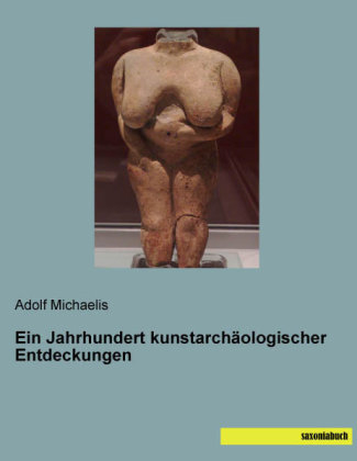 Ein Jahrhundert kunstarch&auml;ologischer Entdeckungen - Adolf Michaelis