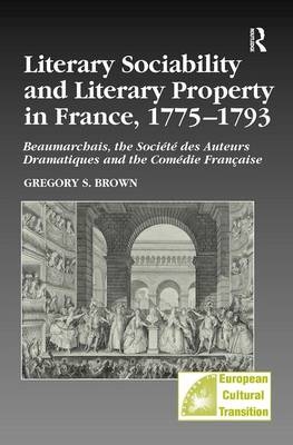 Literary Sociability and Literary Property in France, 1775-1793 -  Gregory S. Brown