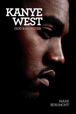 Kanye West: God and Monster - Mark Beaumont