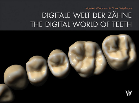 DIGITALE WELT DER Z&Auml;HNE / THE DIGITAL WORLD OF TEETH - Manfred Wiedmann, Oliver Wiedmann
