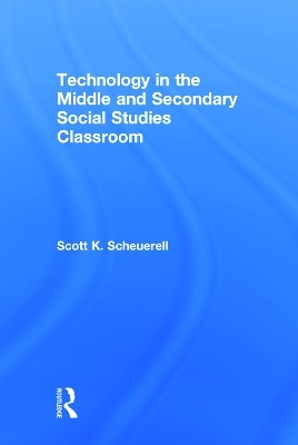 Technology in the Middle and Secondary Social Studies Classroom - Scott K. Scheuerell