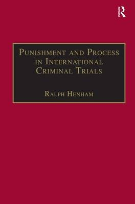 Punishment and Process in International Criminal Trials -  Ralph Henham