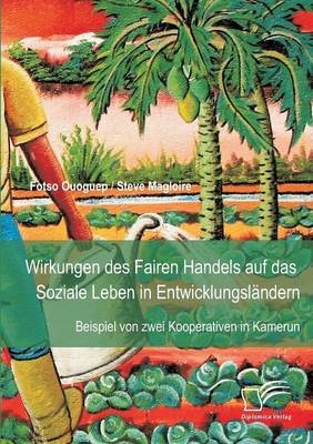 Wirkungen des Fairen Handels auf das Soziale Leben in Entwicklungsl&Atilde;&curren;ndern: Beispiel von zwei Kooperativen in Kamerun - Steve Magloire Fotso Ouoguep