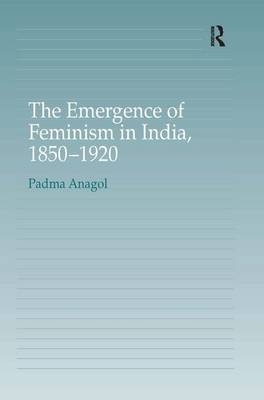 Emergence of Feminism in India, 1850-1920 -  Padma Anagol