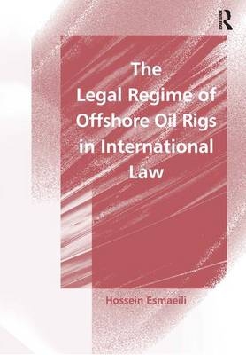 Legal Regime of Offshore Oil Rigs in International Law -  Hossein Esmaeili
