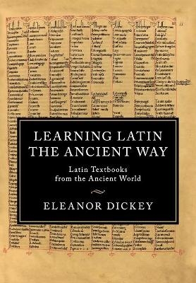 Learning Latin the Ancient Way - Eleanor Dickey