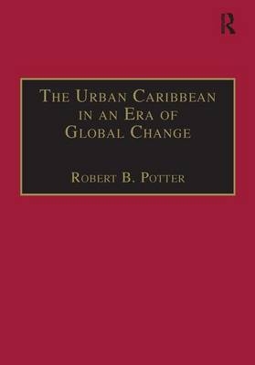 Urban Caribbean in an Era of Global Change -  Robert B. Potter