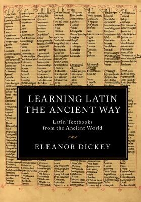 Learning Latin the Ancient Way - Eleanor Dickey