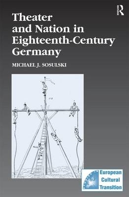 Theater and Nation in Eighteenth-Century Germany -  Michael J. Sosulski