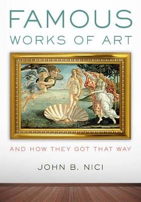 Famous Works of Art&mdash;And How They Got That Way - John Nici
