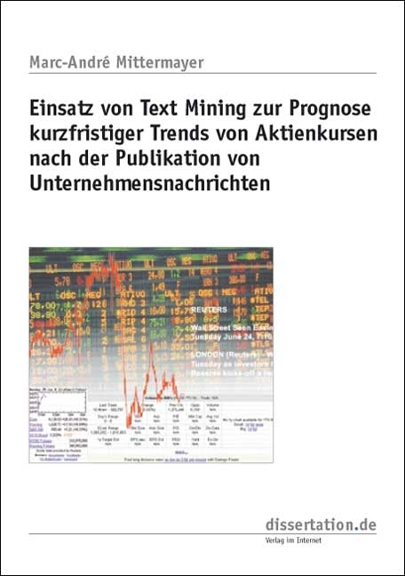 Einsatz von Text Mining zur Prognose kurzfristiger Trends von Aktienkursen nach der Publikation von Unternehmensnachrichten - Marc A Mittermayer