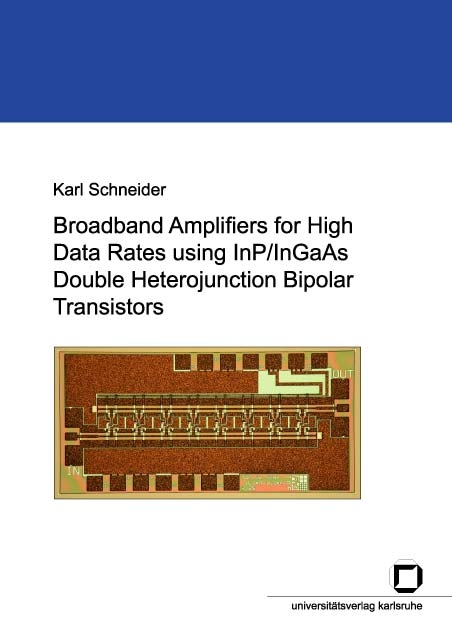 Broadband amplifiers for high data rates using InP/InGaAs Double Heterojunction Bipolar Transistors - Karl Schneider