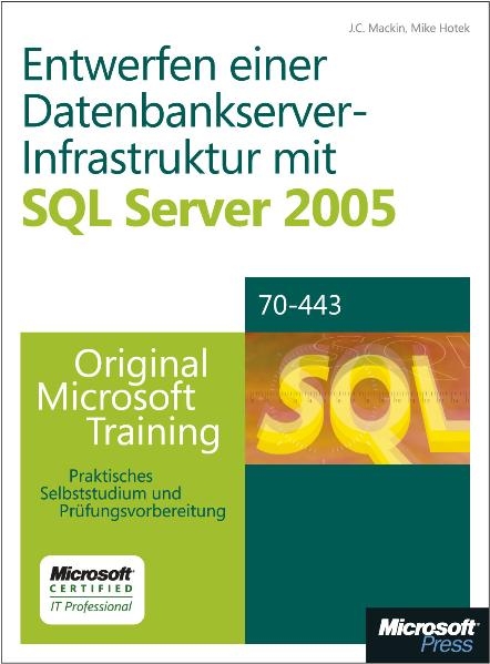 Entwerfen einer Datenbankserver-Infrastruktur mit Microsoft SQL Server 2005 - Original Microsoft Training f&uuml;r Examen 70-443 - J C Mackin, Mike Hotek, Tobias Thernstrom