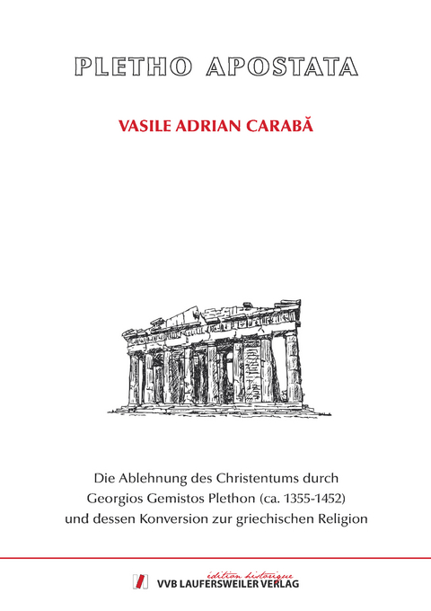 PLETHO A POSTATA Die Ablehnung des Christentums durch Georgios Gemistos Plethon (ca. 1355-1452) und dessen Konversion zur griechischen Religion - Vasile Adrian Caraba