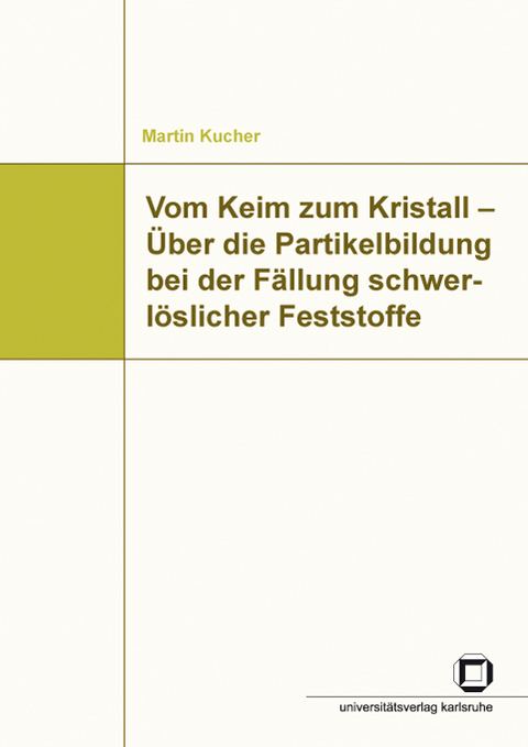 Vom Keim zum Kristall - &Uuml;ber die Partikelbildung bei der F&auml;llung schwerl&ouml;slicher Feststoffe - Martin Kucher