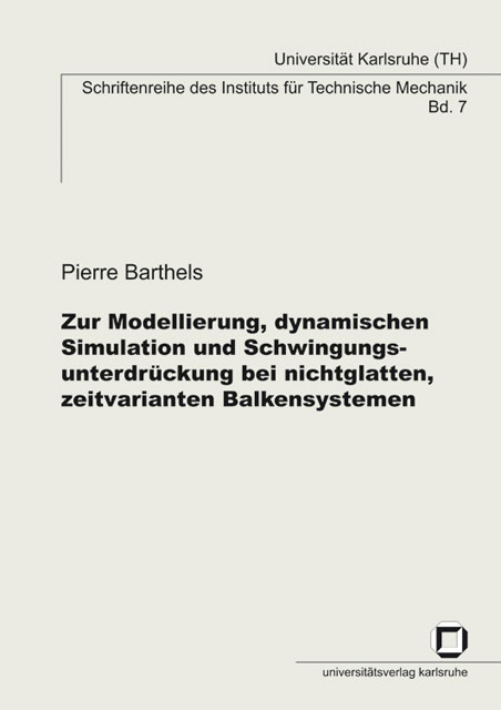 Zur Modellierung, dynamischen Simulation und Schwingungsunterdr&uuml;ckung bei nichtglatten, zeitvarianten Balkensystemen - Pierre Barthels