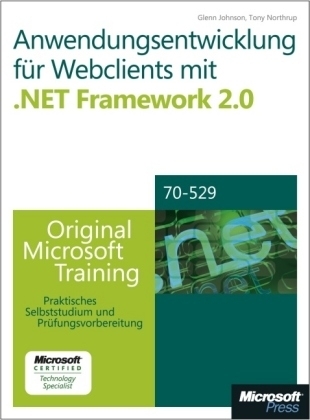 Anwendungsentwicklung f&uuml;r Webclients mit .NET Framework 2.0 - Original Microsoft Training f&uuml;r MCTS-Examen 70-528 - Glenn Johnson, Tony Northrup