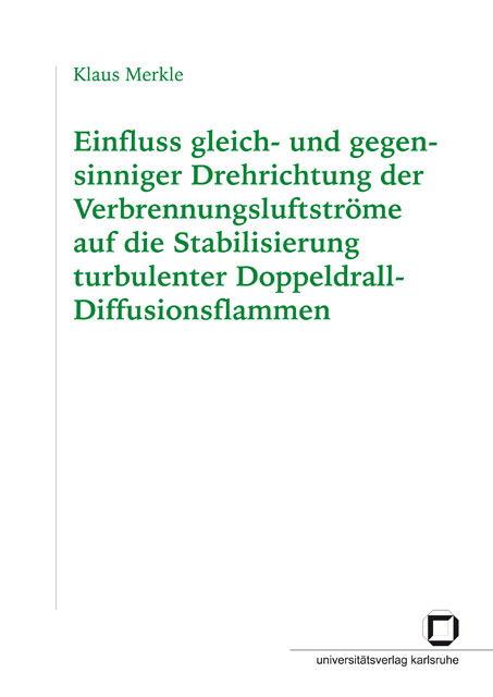Einfluss gleich- und gegensinniger Drehrichtung der Verbrennungsluftstr&ouml;me auf die Stabilisierung turbulenter Doppeldrall-Diffusionsflammen - Klaus Merkle
