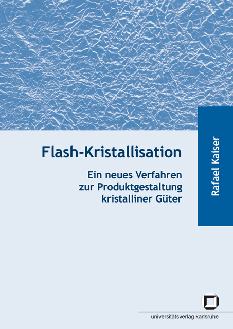 Flash-Kristallisation : ein neues Verfahren zur Produktgestaltung kristalliner G&uuml;ter - Rafael Kaiser