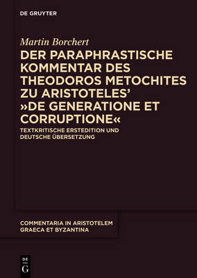 Der paraphrastische Kommentar des Theodoros Metochites zu Aristoteles&rsquo; "De generatione et corruptione" - Martin Borchert