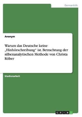 Warum das Deutsche keine "Hinh&Atilde;&para;rschreibung" ist. Betrachtung der silbenanalytischen Methode von Christa R&Atilde;&para;ber -  Anonymous