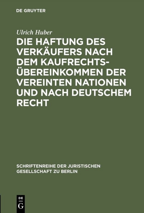 Die Haftung des Verk&auml;ufers nach dem Kaufrechts&uuml;bereinkommen der Vereinten Nationen und nach deutschem Recht - Ulrich Huber