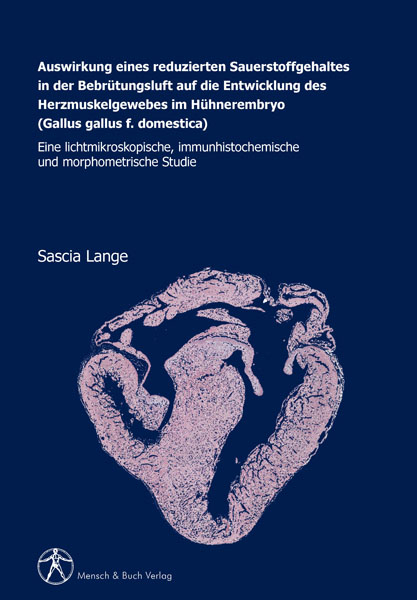 Auswirkung eines reduzierten Sauerstoffgehaltes in der Bebr&uuml;tungsluft auf die Entwicklung des Herzmuskelgewebes im H&uuml;hnerembryo (Gallus gallus f. domestica) - Sascia Lange