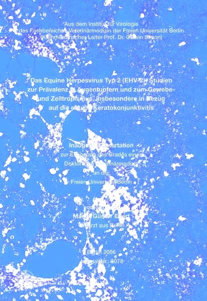 Das Equine Herpesvirus Typ 2 (EHV-2): Studien zur Pr&auml;valenz in Augentupfern und zum Gewebe- und Zelltropismus, insbesondere in Bezug auf die equine Keratokonjunktivitis - Marco G Ebert