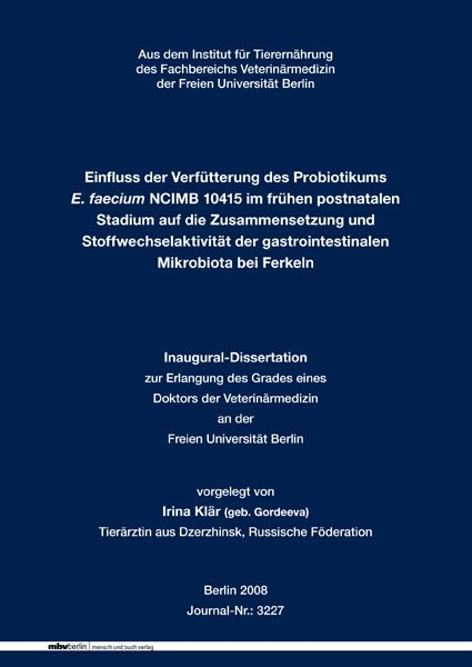 Einfluss der Verf&uuml;tterung des Probiotikums E. faecium NCIMB 10415 im fr&uuml;hen postnatalen Stadium auf die Zusammensetzung und Stoffwechselaktivit&auml;t der gastrointestinalen Mikrobiota bei Ferkeln - Irina Kl&auml;r