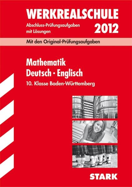 Abschluss-Pr&uuml;fungsaufgaben Werkrealschule Baden-W&uuml;rttemberg / Sammelband Mathematik &middot; Deutsch &middot; Englisch 10. Klasse 2012 - Walter Schmid, Anton Bosanis, Claudia Pangh, Marion von der Kammer, Ariane Last, Gabriele Steiner, Isabell Strobl