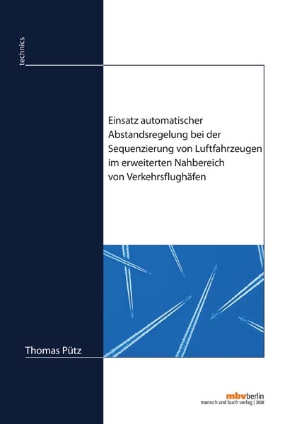 Einsatz automatischer Abstandsregelung bei der Sequenzierung von Luftfahrzeugen im erweiterten Nahbereich von Verkehrsflughäfen - Thomas Pütz