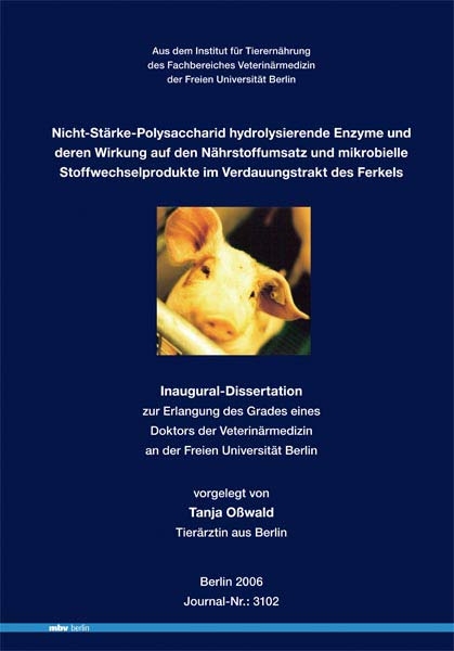 Nicht-St&auml;rke-Polysaccharid hydrolysierende Enzyme und deren Wirkung auf den N&auml;hrstoffumsatz und mikrobielle Stoffwechselprodukte im Verdauungstrakt des Ferkels - Tanja O&szlig;wald