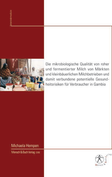 Die mikrobiologische Qualit&auml;t von roher und fermentierter Milch von M&auml;rkten und kleinb&auml;uerlichen Milchbetrieben und damit verbundene potentielle Gesundheitsrisiken f&uuml;r Verbraucher in Gambia - Michaela Hempen