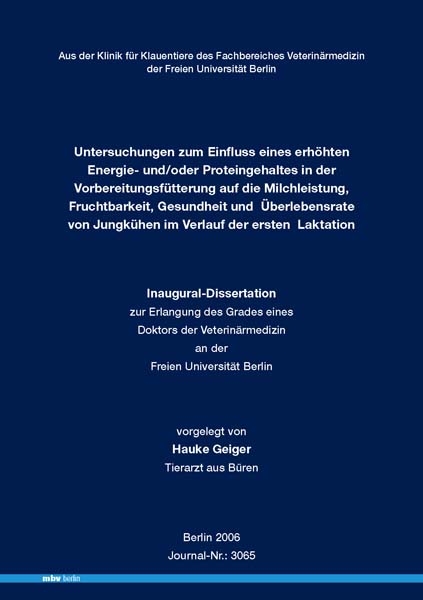 Untersuchungen zum Einfluss eines erh&ouml;hten Energie- und/oder Proteingehaltes in der Vorbereitungsf&uuml;tterung auf die Milchleistung, Fruchtbarkeit, Gesundheit und  &Uuml;berlebensrate von Jungk&uuml;hen im Verlauf der ersten Laktation - Hauke Geiger