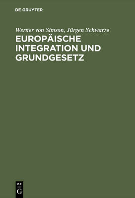 Europ&auml;ische Integration und Grundgesetz - Werner von Simson, J&uuml;rgen Schwarze