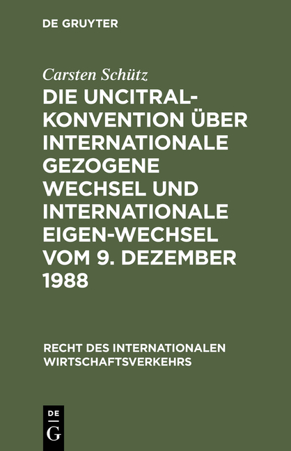 Die UNCITRAL-Konvention &uuml;ber Internationale Gezogene Wechsel und Internationale Eigen-Wechsel vom 9. Dezember 1988 - Carsten Sch&uuml;tz