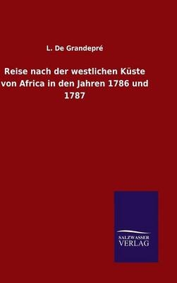 Reise nach der westlichen K&Atilde;&frac14;ste von Africa in den Jahren 1786 und 1787 - L. De Grandepr&Atilde;&copy;